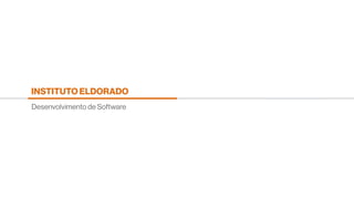 Desenvolvimento de Software
INSTITUTO ELDORADO
 