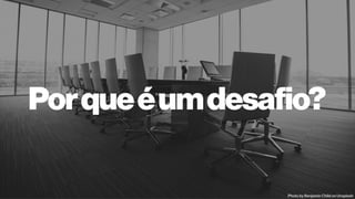 Porqueéumdesafio?
Photo by Benjamin Child on Unsplash
 