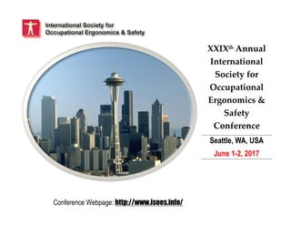 XXIXth Annual
International
Society for
Occupational
Ergonomics &
Safety
Conference
Seattle, WA, USA
June 1-2, 2017
Conference Webpage: http://www.isoes.info/
 