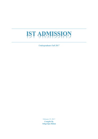 IST ADMISSION
Undergraduate Fall 2017
February 22, 2017
Compile By
Atiqa Ijaz Khan
 
