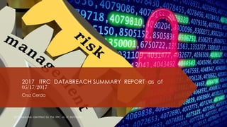 2017 ITRC DATABREACH SUMMARY REPORT as of
05/17/2017
Cruz Cerda
2017 Breaches Identified by the ITRC as of 05/17/2017
 