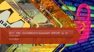 2017 ITRC DATABREACH SUMMARY REPORT as of
11/01/2017
Cruz Cerda
2017 Breaches Identified by the ITRC as of 11/01/2017
 