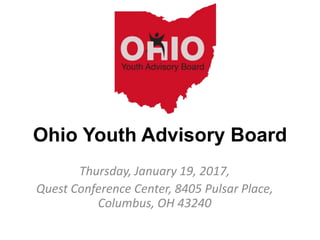 Ohio Youth Advisory Board
Thursday, January 19, 2017,
Quest Conference Center, 8405 Pulsar Place,
Columbus, OH 43240
 