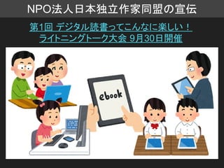 NPO法人日本独立作家同盟の宣伝
第1回 デジタル読書ってこんなに楽しい！
ライトニングトーク大会 9月30日開催
 