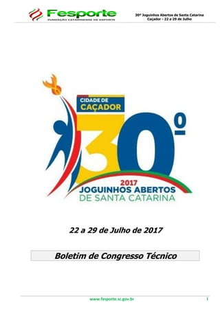 30º Joguinhos Abertos de Santa Catarina
Caçador - 22 a 29 de Julho
www.fesporte.sc.gov.br 1
22 a 29 de Julho de 2017
Boletim de Congresso Técnico
 