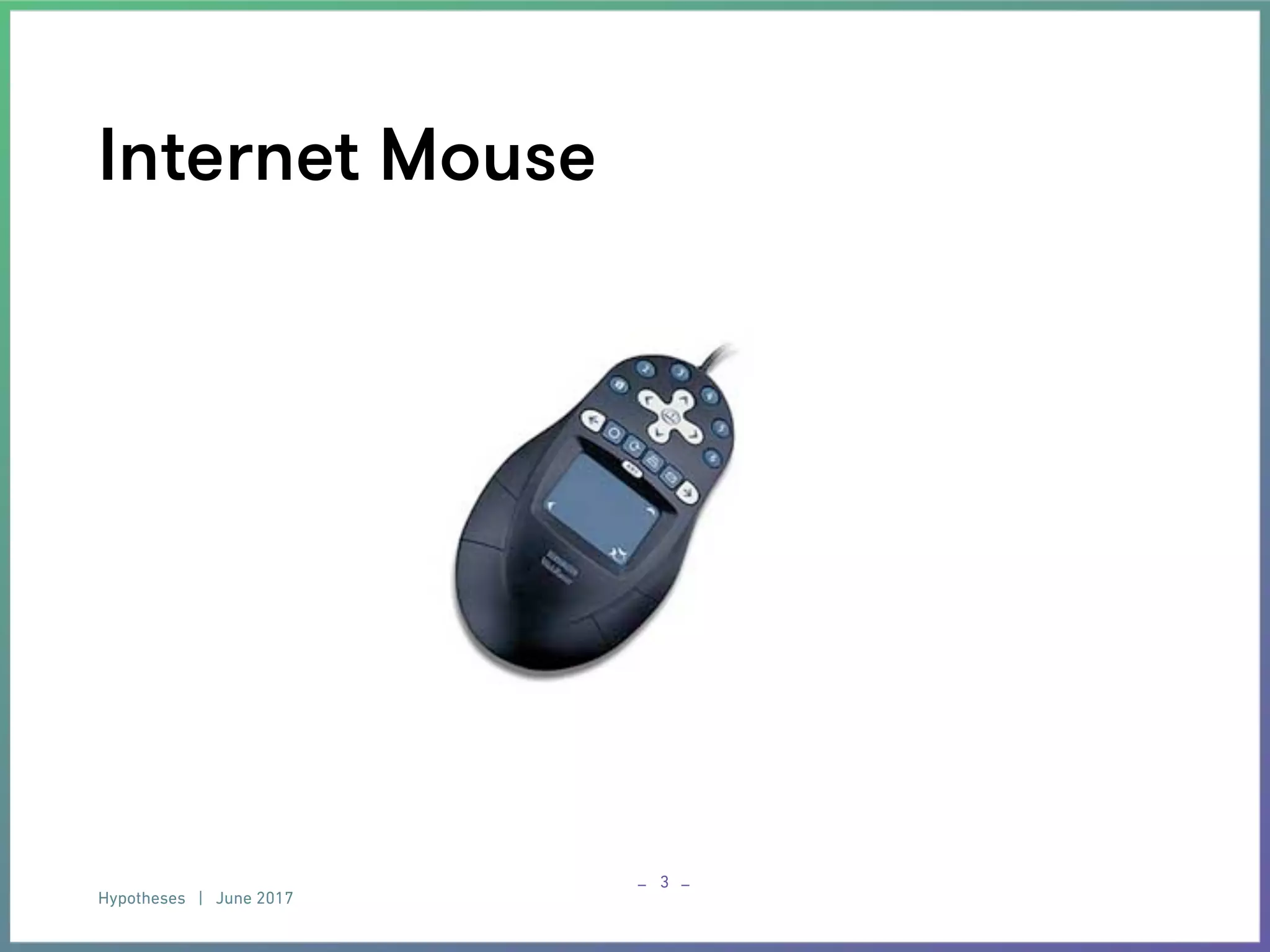 Hypotheses | June 2017
– –
Internet Mouse
3
 
