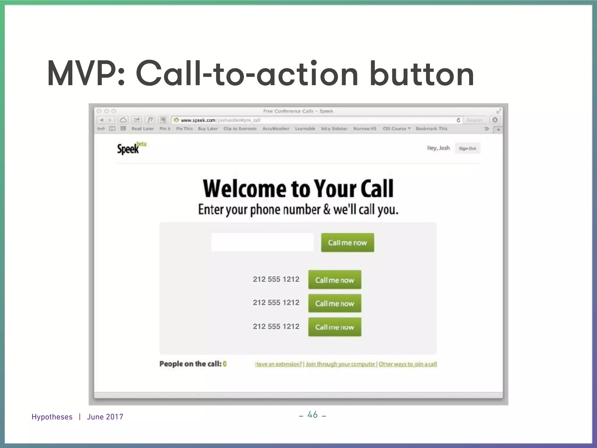 Hypotheses | June 2017
_ _46
MVP: Call-to-action button
212 555 1212
212 555 1212
212 555 1212
 