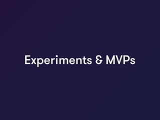 Experiments & MVPs
 
