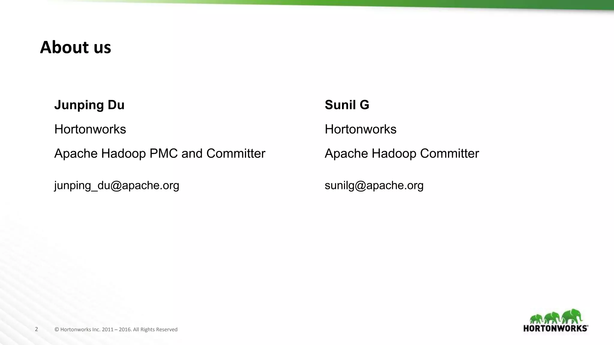 2 © Hortonworks Inc. 2011 – 2016. All Rights Reserved
About us
Sunil G
Hortonworks
Apache Hadoop Committer
Junping Du
Hortonworks
Apache Hadoop PMC and Committer
junping_du@apache.org sunilg@apache.org
 