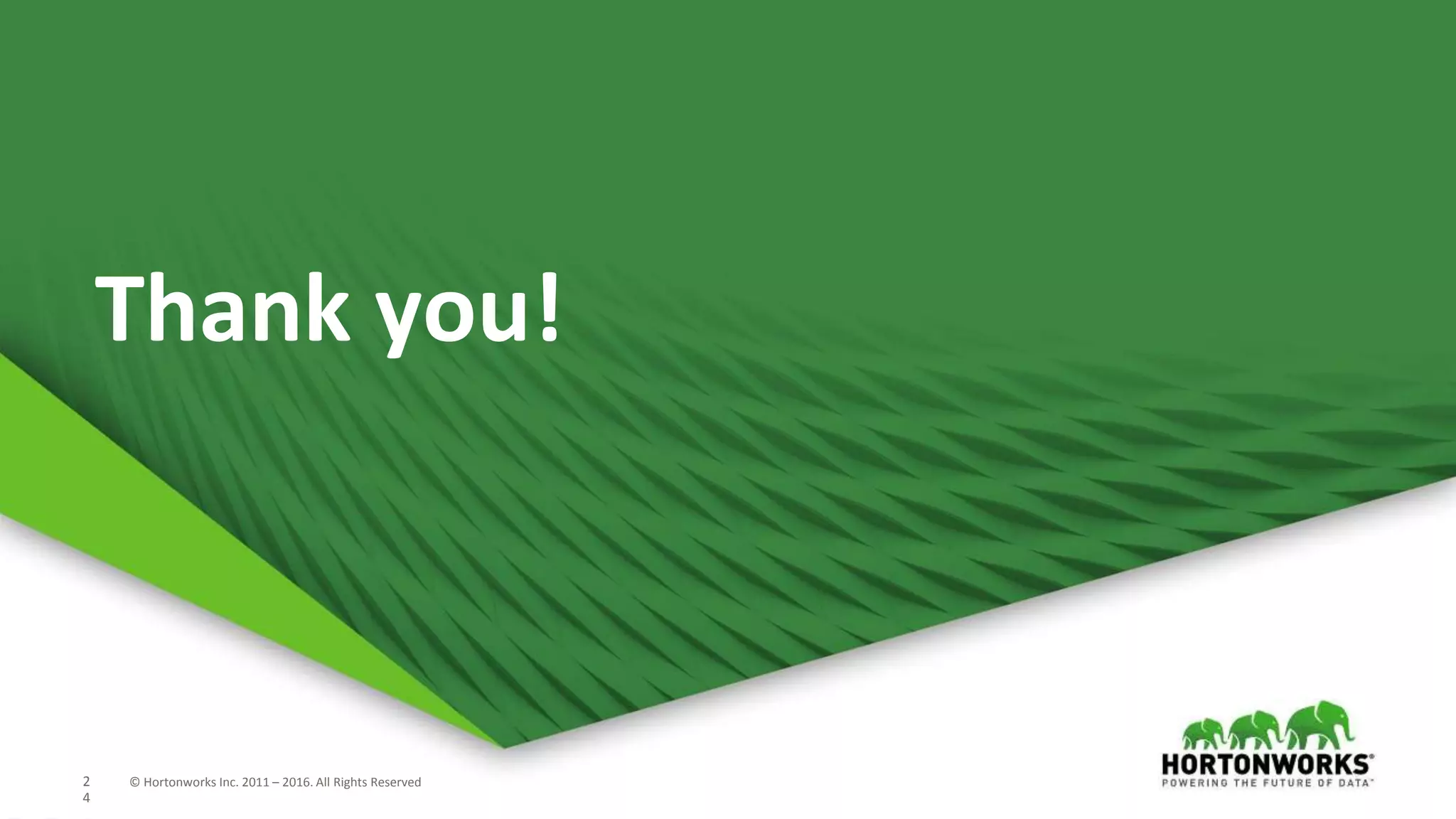 2
4
© Hortonworks Inc. 2011 – 2016. All Rights Reserved2
4
© Hortonworks Inc. 2011 – 2016. All Rights Reserved
Thank you!
 