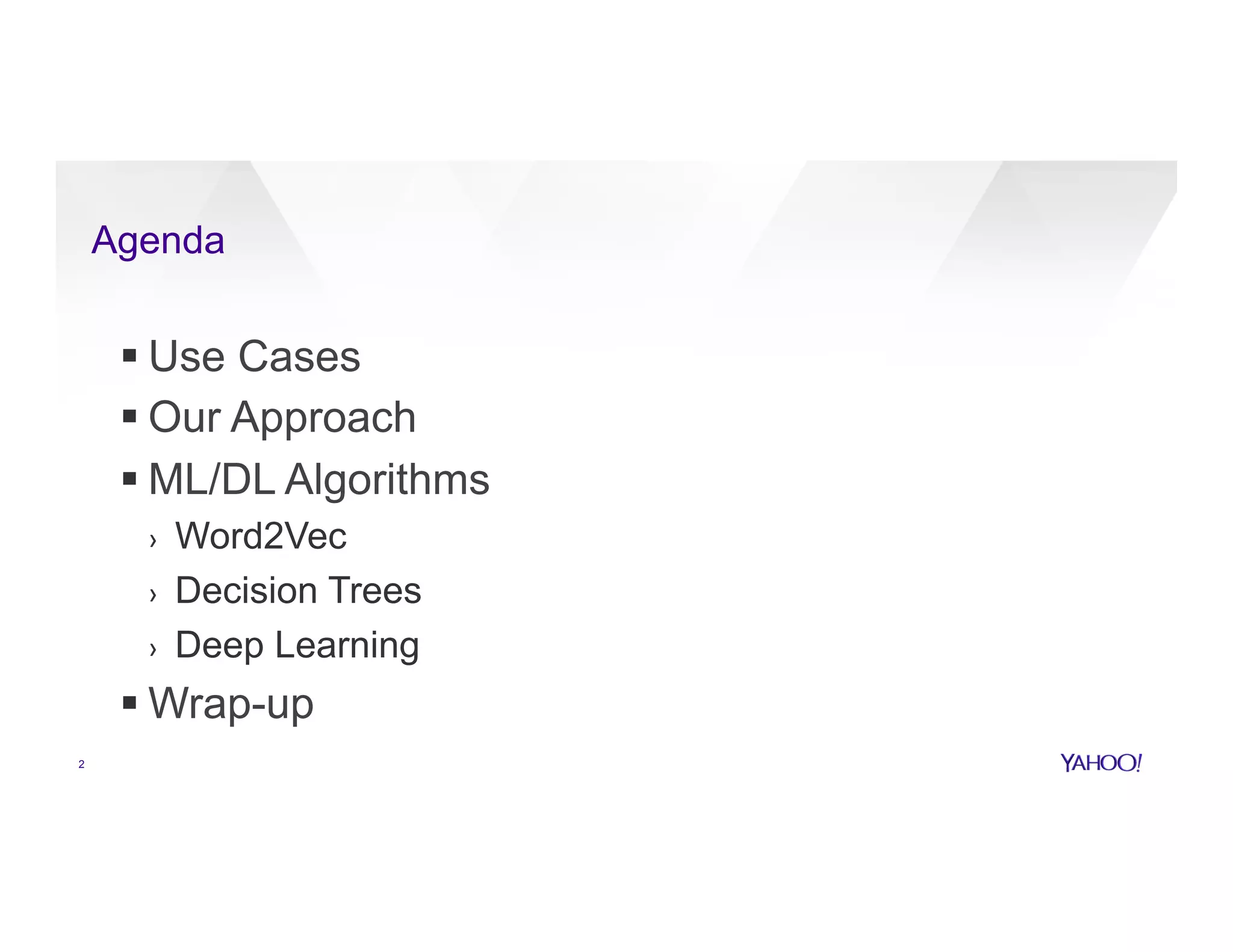 Agenda
2
§ Use Cases
§ Our Approach
§ ML/DL Algorithms
›  Word2Vec
›  Decision Trees
›  Deep Learning
§ Wrap-up
 