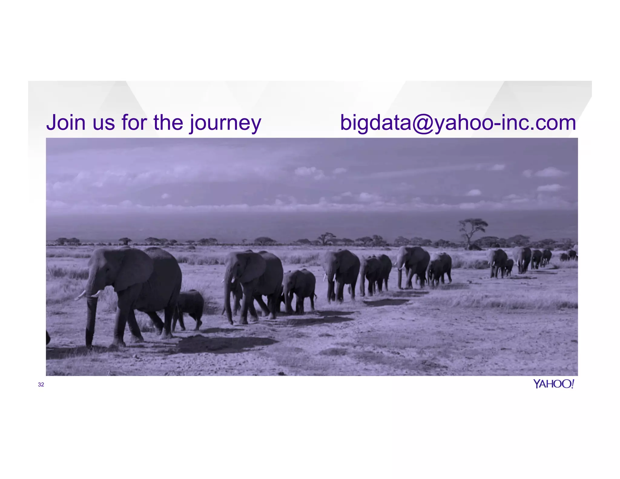 32
Join us for the journey bigdata@yahoo-inc.com
 