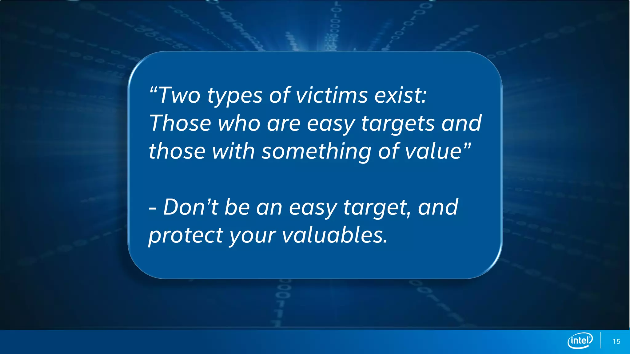 “Two types of victims exist:
Those who are easy targets and
those with something of value”
- Don’t be an easy target, and
protect your valuables.
15
 