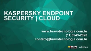 KASPERSKY ENDPOINT
SECURITY | CLOUD
www.bravotecnologia.com.br
(11)5543-2020
contato@bravotecnologia.com.br
 