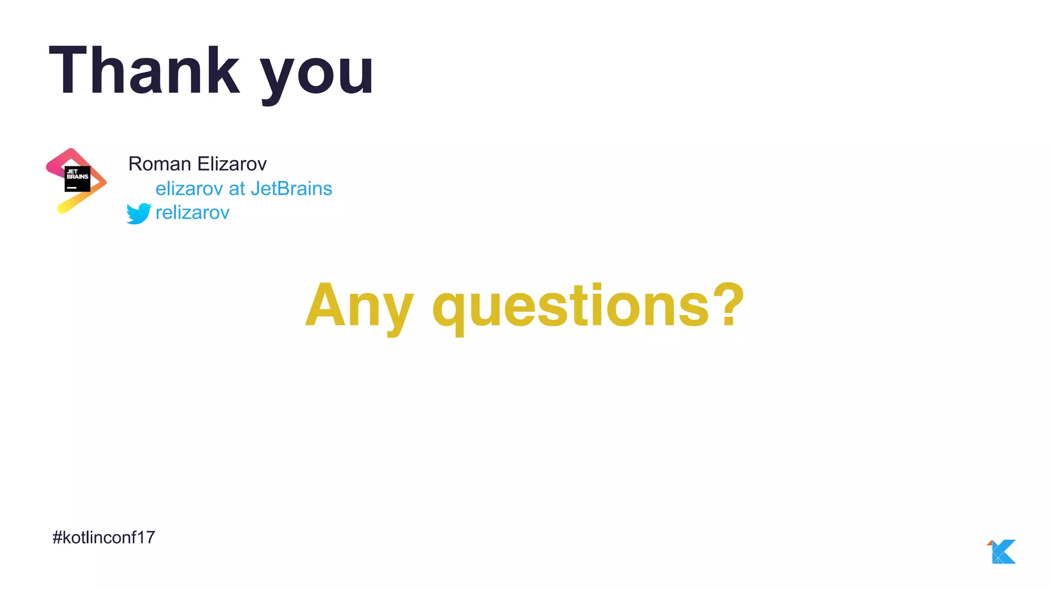 #kotlinconf17
relizarov
elizarov at JetBrains
Roman Elizarov
Thank you
Any questions?
 