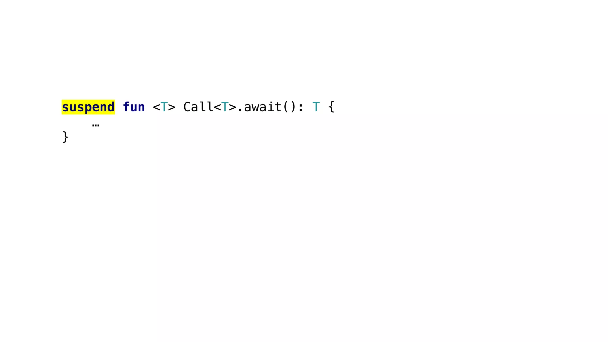 suspend fun <T> Call<T>.await(): T {
…
}
 