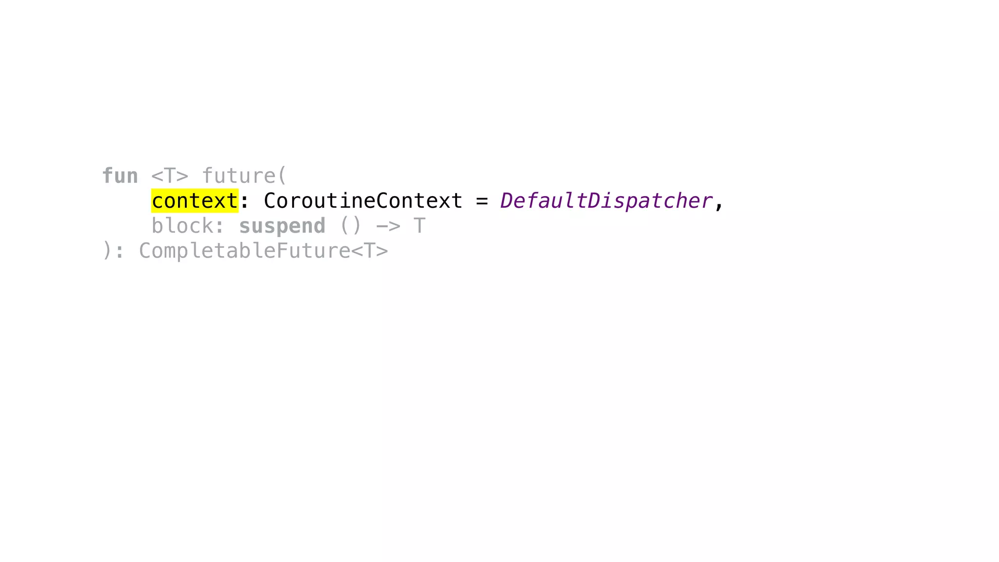 fun <T> future(
context: CoroutineContext = DefaultDispatcher,
block: suspend () -> T
): CompletableFuture<T>
 