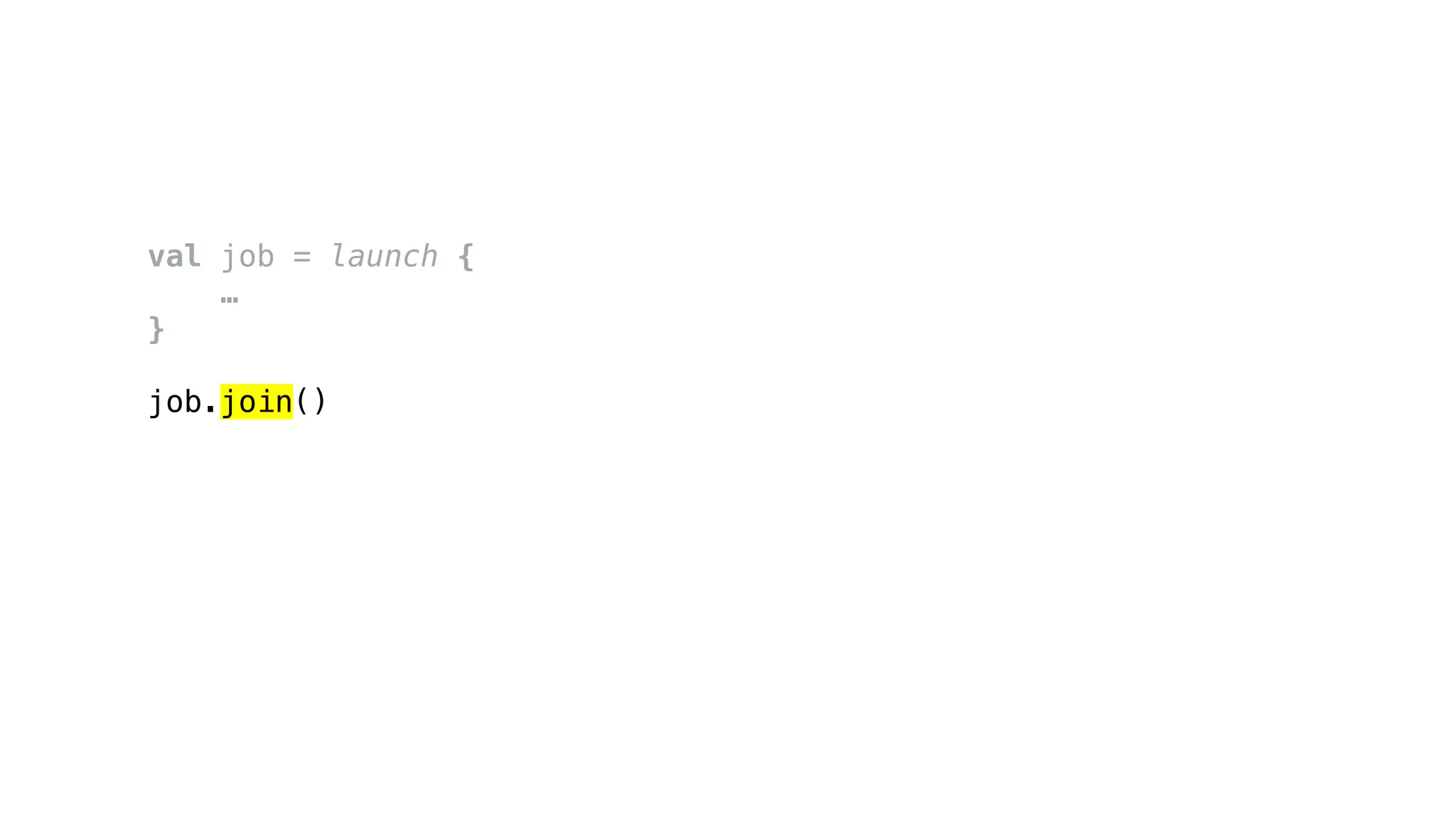 val job = launch {
…
}
job.join()
 