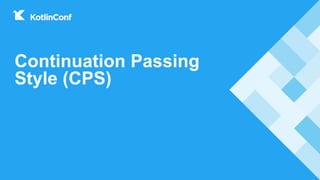 Continuation Passing
Style (CPS)
 