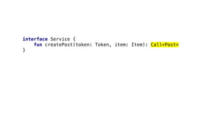 interface Service {
fun createPost(token: Token, item: Item): Call<Post>
}
 