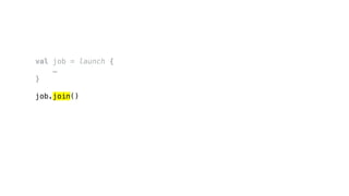 val job = launch {
…
}
job.join()
 