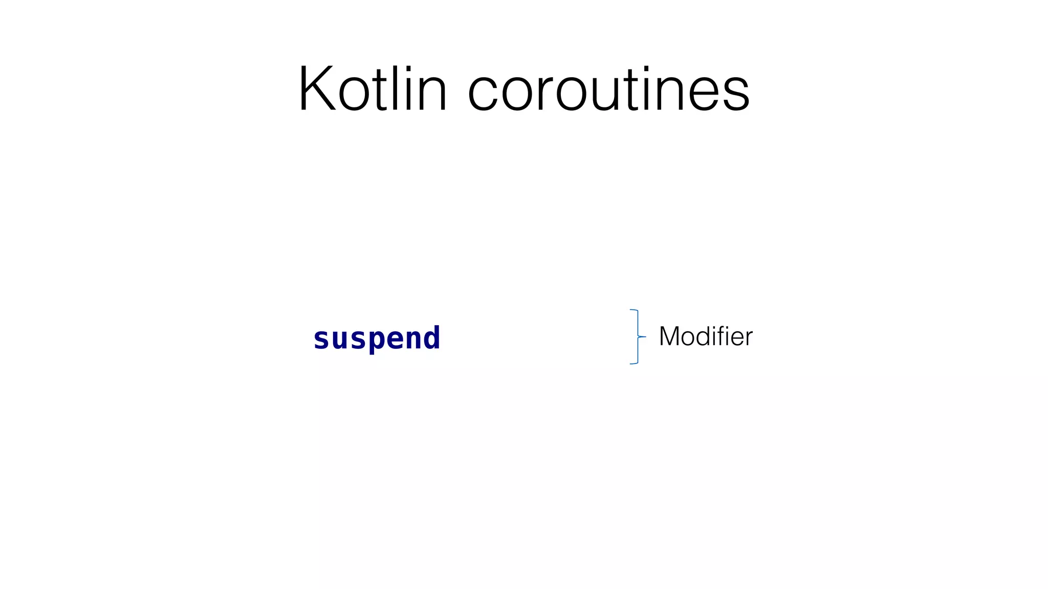 Kotlin coroutines
suspend Modifier
 