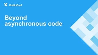 Beyond
asynchronous code
 