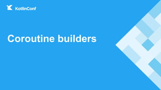 Coroutine builders
 