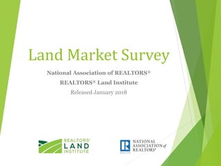 Land Market Survey
National Association of REALTORS®
REALTORS® Land Institute
Released January 2018
 