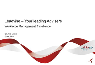 Workforce Management Excellence
Dr. Axel Vinke
März 2017
Leadvise – Your leading Advisers
 