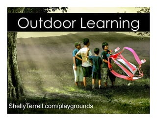 ShellyTerrell.com/playgrounds
Outdoor Learning
 