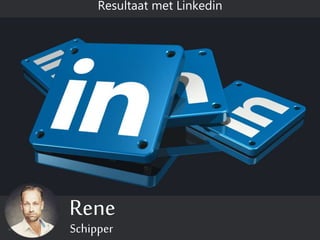 Rene
Schipper
Resultaat met Linkedin
 