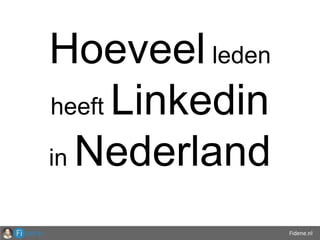 Fidene.nl
Hoeveel leden
heeft Linkedin
in Nederland
 