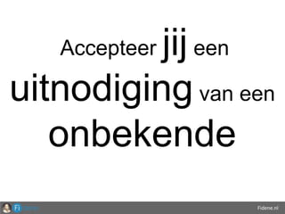 Fidene.nl
Accepteer jij een
uitnodiging van een
onbekende
 