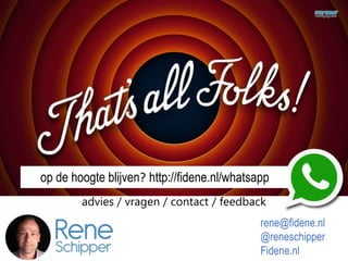 advies / vragen / contact / feedback
rene@fidene.nl
@reneschipper
Fidene.nl
op de hoogte blijven? http://fidene.nl/whatsapp
 