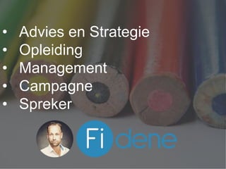 • Advies en Strategie
• Opleiding
• Management
• Campagne
• Spreker
 