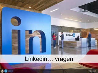 Fidene.nl
Linkedin… vragen
 