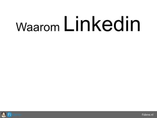 Fidene.nl
Waarom Linkedin
 