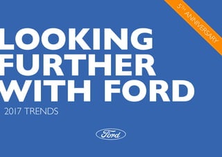 LOOKING
FURTHER
WITH FORD2017 TRENDS
5 TH
AN
N
IVERSARY
 