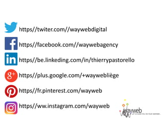 https//twiter.com//waywebdigital
https//facebook.com//waywebagency
https//be.linkeding.com/in/thierrypastorello
https//plus.google.com/+waywebliège
https//fr.pinterest.com/wayweb
https//ww.instagram.com/wayweb
 