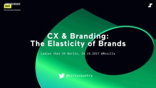CX & Branding:
The Elasticity of Brands
Ladies that UX Berlin, 24.10.2017 @Mozilla
Part of Accenture Interactive
@kittycountry
 