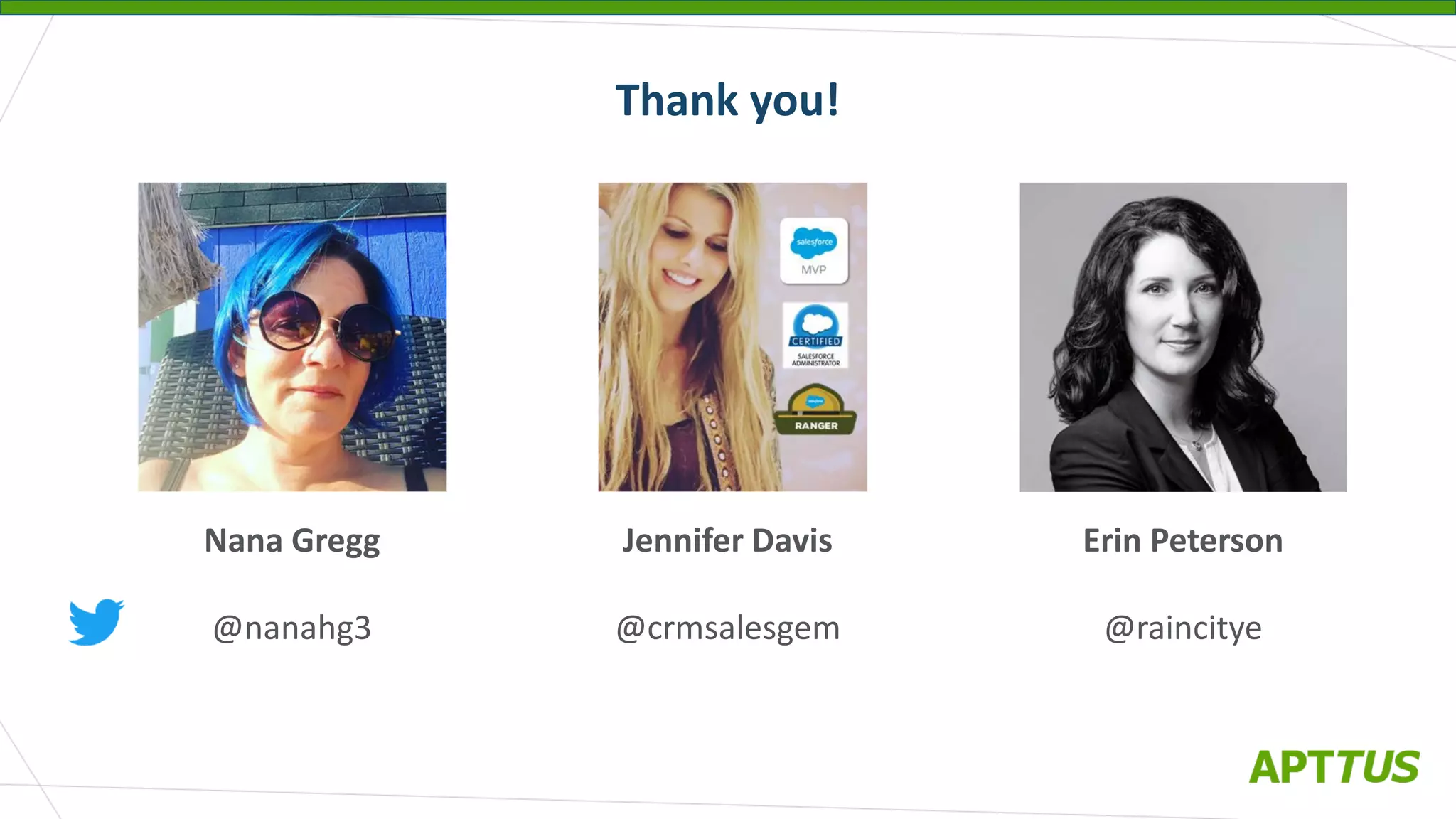 Thank you!
Erin Peterson
@raincitye
Nana Gregg
@nanahg3
Jennifer Davis
@crmsalesgem
 