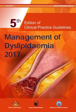 July 2017
Management of
Dyslipidaemia
2017
Edition of
Clinical Practice Guidelines
th
MOH/P/PAK/344.17(GU)
 