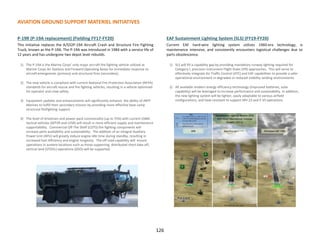 AVIATION GROUND SUPPORT MATERIEL INITIATIVES
126
P-19R (P-19A replacement) (Fielding FY17-FY20)
This initiative replaces the A/S32P-19A Aircraft Crash and Structure Fire Fighting
Truck, known as the P-19A. The P-19A was introduced in 1984 with a service life of
12 years and has undergone two depot level rebuilds.
1) The P-19A is the Marine Corps’ only major aircraft fire fighting vehicle utilized at
Marine Corps Air Stations and Forward Operating Bases for immediate response to
aircraft emergencies (primary) and structural fires (secondary).
2) The new vehicle is compliant with current National Fire Protection Association (NFPA)
standards for aircraft rescue and fire fighting vehicles, resulting in a vehicle optimized
for operator and crew safety.
3) Equipment updates and enhancements will significantly enhance the ability of ARFF
Marines to fulfill their secondary mission by providing more effective base camp
structural firefighting support.
4) The level of drivetrain and power-pack commonality (up to 75%) with current USMC
tactical vehicles (MTVR and LVSR) will result in more efficient supply and maintenance
supportability. Commercial Off The Shelf (COTS) fire fighting components will
increase parts availability and sustainability. The addition of an Integral Auxiliary
Power Unit (APU) will greatly reduce engine idle time during standby, resulting in
increased fuel efficiency and engine longevity. The off road capability will ensure
operations in austere locations-such as those supporting distributed short take-off,
vertical land (STOVL) operations (DSO)-will be supported.
EAF Sustainment Lighting System (SLS) (FY19-FY20)
Current EAF hard-wire lighting system utilizes 1960-era technology, is
maintenance intensive, and consistently encounters logistical challenges due to
parts obsolescence.
1) SLS will fill a capability gap by providing mandatory runway lighting required for
Category I, precision Instrument Flight Rules (IFR) approaches. This will serve to
effectively integrate Air Traffic Control (ATC) and EAF capabilities to provide a safer
operational environment in degraded or reduced visibility landing environments.
2) All available modern energy efficiency technology (Improved batteries, solar
capability) will be leveraged to increase performance and sustainability. In addition,
the new lighting system will be lighter, easily adaptable to various airfield
configurations, and heat-resistant to support MV-22 and F-35 operations.
 