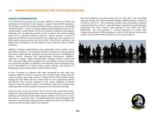 3.4 MARINE AVIATION WEAPONS AND TACTICS SQUADRON ONE
198
CONCEPT EXPERIMENTATION
As the Marine Corps pursues new concepts, MAWTS-1 continues to define and
standardize the training the ACE requires to support future MAGTF operations.
The strategic environment compels the Marine Corps to operate in an increasingly
distributed fashion. In order to respond rapidly to dispersed global threats, we are
moving toward a model wherein infantry units deploy as battalions and employ as
companies. We are beginning to think of units as small as the company landing
team (CLT) as separate maneuver elements. Marine aviation is central to
dispersed and effective maneuver elements and enables such rapid response now.
With aviation weapons systems like the KC-130J, F-35B, MV-22, and MQ-21, the
MAGTF will be equipped to quickly respond to crisis across the range of military
operations.
MAWTS-1 facilitates experimentation and collaboration across multiple venues
with different agencies. The movement of VMX-1 to MCAS Yuma has presented a
tremendous opportunity for synergistic planning and execution of TACDEMOS for
Marine Aviation innovation and experimentation advancement. MAWTS-1
continues to advance Digital Interoperability initiatives, advance counter-UAS
TTPs, and assists VMX-1 with UAS efforts such as the MQ-8C Firescout and K-Max.
The coordination of VMX-1 and MAWTS-1 will ultimately improve operational test,
link OT with MAWTS-1 IP aviation subject matter expertise, and improve TTP
development and innovation efforts across the Marine Corps.
As part of honing our collective skills when embarking for long range crisis
response, MAWTS-1 continues to partner with The Basic School during each WTI
course to execute long range missions in support of the Infantry Officers Course
through the Talon Reach exercises. These events are also supported by MCTOG
and MCLOG. These missions capitalize on the unique capabilities of Marine
aviation’s range and speed to deliver more effective, lethal, and survivable long-
range operations as well as advance innovation and out-of-the box thinking.
During the WTI course the MV-22, CH-53E and KC-130J communities further
explore our range of capabilities within this arena while conducting a humanitarian
assistance and embassy reinforcement missions between Yuma and Las Cruces,
New Mexico – nearly 500 miles. The ADT&E department takes advantage of the
evolutions to demonstrate multiple airborne and ground networks connected with
commercial level encryption (Black Core Network).
Black Core establishes and interconnects Link 16, TTNT, Net-T, CDL, and ANW2
networks through use of Mesh Network Manager (MNM) gateways installed on
the MV-22 and CH-53. This connectivity provides troop commanders enhanced
situational awareness via Wi-Fi networked tablets, expanded C3, limited gateway
functionality and mesh network range extension to the CEWCC and TACC.
Additionally, this venue provides a practical application to conduct radio
frequency identification (RFID) operations in order to track Marines and logistical
support, and then disseminate the data across the tactical networks.
 