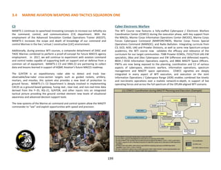 3.4 MARINE AVIATION WEAPONS AND TACTICS SQUADRON ONE
199
C3
MAWTS-1 continues to spearhead innovating concepts to increase our lethality via
the command, control, and communications (C3) department. With the
employment of the Advanced Simulation Combat Operations Trainer (ASCOT),
MAWTS-1 increases the scope and depth of knowledge of our command and
control Marines in the live / virtual / constructive (LVC) environment.
Additionally, during previous WTI courses, a composite detachment of DASC and
TAOC Marines combined to perform a proof-of-concept for future MACCS agency
employment. In 2017, we will continue to experiment with aviation command
and control nodes capable of supporting both air support and air defense from a
common set of equipment. MAWTS-1 C3 and VMX-22 are partnering to collect
data and lessons learned in support of HQMC Aviation’s future MACCS roadmap.
The G/ATOR is an expeditionary radar able to detect and track low-
observable/low-radar cross-section targets such as guided rockets, artillery,
mortars, and missiles; this system also provides a new level of protection to
ground forces. MAWTS-1’s C3 Department is deeply involved in implementing
CAC2S as a ground-based gateway, fusing real-, near-real, and non-real-time data
derived from the F–35, RQ–21, G/ATOR, and other inputs into an integrated
tactical picture providing the ground combat element new levels of situational
awareness and advanced decision support tools.
The new systems of the Marine air command and control system allow the MAGTF
commander to “see” and exploit opportunities with speed and precision.
Cyber Electronic Warfare
The WTI Course now features a fully-staffed Cyberspace / Electronic Warfare
Coordination Center (CEWCC) during the execution phase, with key support from
the MACGs, Marine Corps Information Operations Center (MCIOC), Marine Corps
Forces Cyberspace Command (MARFORCYBER), Marine Corps Forces Special
Operations Command (MARSOC), and Radio Battalion. Integrating curricula from
C3, GCD, AOD, UAS and Prowler Divisions, as well as some new Spectrum-unique
academics, the WTI course now validates the efficacy and relevance of the
curriculum for our target communities: 7588 Prowler ECMOs, 7315/7314 UAS EW
specialists, 06xx and 26xx Cyberspace and EW (offensive and defensive) experts,
8834 / 0550 Information Operations experts, and 8866 MAGTF Space Officers.
PWTIs are now being exposed to the planning, coordination and C2 of various
aspects of cyberspace, electronic warfare, information operations, spectrum
management and MAGTF space operations. CEWCC vignettes are deeply
integrated in every aspect of WTI execution, and execution on the Joint
Information Operations / Cyberspace Range (JIOR) enables combined live kinetic
and non-kinetic operations over a realistic network-in-depth, in support of live
operating forces and across the full spectrum of the OPLAN-aligned WTI scenario.
 