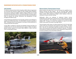 UAS Transition
The Marine Unmanned Aerial Vehicle Squadron (VMU) tables of organization
are structured and manned to support the RQ-7 Shadow, MQ-21 Blackjack,
and now the Training and Logistics Support Activity (TALSA) for the Small
Unmanned Aircraft Systems (SUAS). Previously staffed by contractor support
personnel, the TALSA will now be manned and led by VMU-trained Marines in
order to continue the training, maintenance and development of SUAS
throughout the Marine Corps.
A Fleet Replacement Detachment and eventually squadron for the Blackjack is
standing up at MCAS Cherry Point. The VMU FRD/S is intended to provide an
MOS - producing school for the Blackjack as the Marine Corps proliferates its
inventory with these new systems.
In FY16, VMU-1 completes its relocation from MCAGCC Twenty-nine Palms, CA
to MCAS Yuma, AZ. This move will provide more support to VMU-1 through its
physical location adjacent to its parent MAG, MAWTS-1, VMX-22 and the
Yuma Training Range Complex.
Marine Aviation Training Support Groups
Marine aviation will reduce time to train and increase the capabilities of our
Marines entering into fleet aviation. We are concerned about staffing
shortfalls in our Marine Aviation Training Support Groups (MATSG). We know
Marine aviation MOS production’s linkage to fleet readiness; efforts are
underway to improve instructor staffing.
Additionally, efforts are underway to implement tiltrotor training
modifications that reduce time to train by up to ten weeks while also reducing
resource requirements. Also underway is a review of the introductory flight
syllabus (IFS). The goal is to ensure IFS maximizes its value to our future
student naval aviators and student naval flight officers.
The last initiative under review is to reduce overall time to train for rotary wing
aviators while also increasing the rotary wing hours to the syllabus. This effort
falls in line with the overall goal of getting our Marines into fleet aviation
faster, while ensuring that the standards are upheld or improved. The Deputy
Commandant for Aviation will continue to work closely with our Navy brethren
to ensure our Marines’ time and training is optimized.
MANPOWER INITIATIVES WITH A TRANSITIONING FORCE
229
 