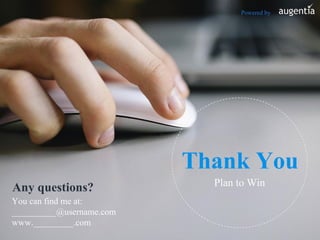 Plan to Win
Thank You
You can find me at:
__________@username.com
www._________.com
Any questions?
Powered by
 