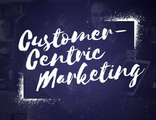 Customer-
MarketingCentric
 