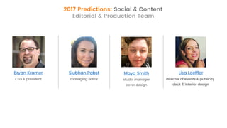 2017 Predictions: Social & Content
Editorial & Production Team
Bryan Kramer
CEO & president
Siubhan Pabst
managing editor
...